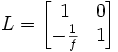 L = \begin{bmatrix} 1 &amp;amp;amp; 0 \\ -\frac {1}{f} &amp;amp;amp; 1 \end{bmatrix}