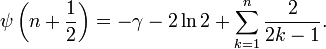 \psi\left(n+{\frac{1}{2}}\right) = -\gamma - 2\ln 2 + \sum_{k=1}^n \frac{2}{2k-1}.