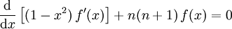 \frac{\mathrm{d}}{\mathrm{d}x} \left[ (1-x^2) \, f'(x) \right] + n(n+1) \, f(x) = 0