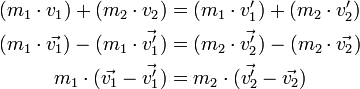 \begin{align}
 (m_1 \cdot v_1) + (m_2 \cdot v_2) &amp;amp;amp; = (m_1 \cdot v_1') + (m_2 \cdot v_2') \\
 (m_1 \cdot \vec{v_1}) - (m_1 \cdot \vec{v_1'}) &amp;amp;amp; =  (m_2 \cdot \vec{v_2'}) - (m_2 \cdot \vec{v_2}) \\
 m_1 \cdot (\vec{v_1} - \vec{v_1'}) &amp;amp;amp; = m_2 \cdot (\vec{v_2'} - \vec{v_2}) \\
 \end{align}