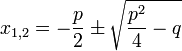 x_{1,2} = - \frac{p}{2}\pm\sqrt{ \frac{p^2}{4} - q } 