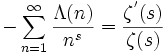 -\sum_{n=1}^\infty \frac{\Lambda (n)}{n^s} = \frac{\zeta^'(s)}{\zeta(s)}