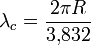 
\lambda_c=\frac{2 \pi R}{3{,}832} \,
