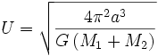 U = \sqrt{\frac{4 \pi^2 a^3}{G \left(M_1 + M_2\right)}}