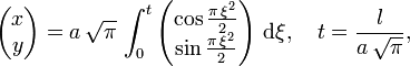 \begin{pmatrix}x\\y\end{pmatrix}=
a\,\sqrt{\pi}\,\int_0^t
\begin{pmatrix}
\cos{\frac{\pi\,\xi^2}{2}}\\
\sin{\frac{\pi\,\xi^2}{2}}
\end{pmatrix}\ \mathrm{d}\xi,\quad
t=\frac{l}{a\,\sqrt{\pi}},