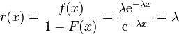 r(x) = \frac{f(x)}{1-F(x)} = \frac{\lambda \mathrm{e}^{-\lambda x}}{\mathrm{e}^{-\lambda x}} = \lambda
