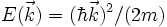  E(\vec k) = ( \hbar \vec k)^2 / (2m) 