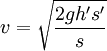 v = \sqrt{\frac{2gh's'}{s}}