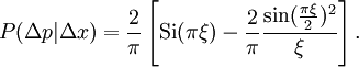 P(\Delta p|\Delta x) = \frac{2}{\pi}\left[\text{Si}(\pi\xi)-\frac{2}{\pi}\frac{\sin(\frac{\pi\xi}{2})^2}{\xi}\right].