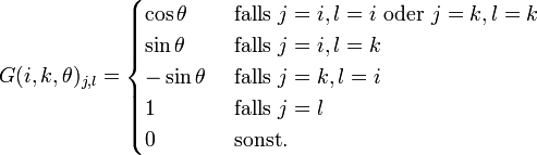 G(i, k, \theta)_{j, l} = \begin{cases} \cos\theta &amp;amp; \mbox{ falls } j = i, l = i \mbox{ oder } j = k, l = k \\
                                                      \sin\theta &amp;amp; \mbox{ falls } j = i, l = k \\
                                                     -\sin\theta &amp;amp; \mbox{ falls } j = k, l = i \\
                                                      1          &amp;amp; \mbox{ falls } j = l \\
                                                      0          &amp;amp; \mbox{ sonst. }
       \end{cases}