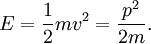 E = \frac{1}{2} m v^2 = \frac{p^2}{2m}.