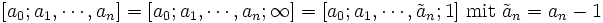[a_0;a_1,\cdots,a_{n}]=[a_0;a_1,\cdots,a_{n};\infty]=[a_0;a_1,\cdots,\tilde a_{n};1] \mbox{  mit } \tilde a_{n}=a_{n}-1