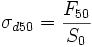 \sigma_{d50}=\frac{F_{50}}{S_0}