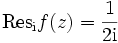 \operatorname{Res}_{\mathrm{i}} f(z)=\frac{1}{2\mathrm{i}}