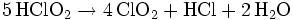  \mathrm{ 5\,HClO_2 \rightarrow 4\,ClO_2 + HCl + 2\,H_2O}