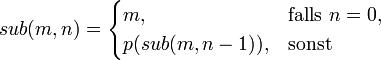 sub(m,n) = \begin{cases}m, &amp;amp; \mbox{falls } n=0,\\ p(sub(m,n-1)), &amp;amp; \mbox{sonst}\end{cases}