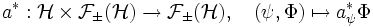 a^*:\mathcal H\times \mathcal F_\pm(\mathcal{H})\to \mathcal F_\pm(\mathcal{H}),\quad (\psi,\Phi)\mapsto a_\psi^*\Phi
