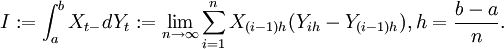  I:=\int_a^b X_{t-} dY_t:=\lim_{n \to \infty} \sum_{i=1}^n X_{(i-1)h} (Y_{ih}-Y_{(i-1)h}), h=\frac{b-a}n.