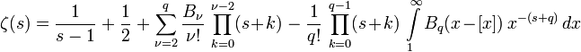 \zeta(s) =
\frac{1}{s-1}\,+\,\frac{1}{2}\,
+\,\sum\limits_{\nu=2}^q\frac{B_\nu}{\nu!}\,\prod\limits_{k=0}^{\nu-2}(s+k)\,
-\,\frac{1}{q!}\,\prod\limits_{k=0}^{q-1}(s+k)\,\int\limits_1^\infty B_q(x-[x])\,x^{-(s+q)}\,dx