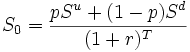S_0=\frac{p S^u+(1-p)S^d}{(1+r)^T} \ 