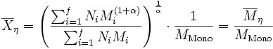 \overline {X}_{ \eta } = \left( \frac{\sum_{i=1}^f N_i M_i^{(1+ \alpha)} }{\sum_{i=1}^fN_i M_i} \right)^{\frac{1}{\alpha}} \cdot \frac {1} {M_{\mathrm {Mono}}} = \frac { \overline {M}_{ \eta }} {M_{\mathrm {Mono}}}