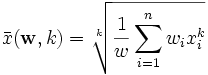 \bar{x}(\mathbf{w},k) = \sqrt[k]{\frac{1}{w}\sum_{i=1}^n{w_i x_i^k}}