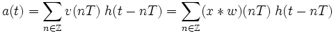 a(t)=\sum_{n\in\Z} v(nT)\;h(t-nT)=\sum_{n\in\Z} (x*w)(nT)\;h(t-nT)