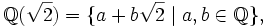 \mathbb Q(\sqrt2)=\{a+b\sqrt2\mid a,b\in\mathbb Q\},
