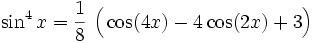\sin^4 x = \frac{1}{8}\ \Big(\cos (4x) - 4 \cos (2x) + 3 \Big) 