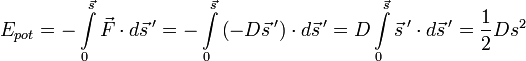 E_{pot}  =  - \int\limits_0^{\vec s} {\vec{F}\cdot d\vec s\,'}  =  - \int\limits_0^{\vec s} {\left( { - D\vec s\,'} \right) \cdot d\vec s\,'}  = D\int\limits_0^{\vec s} {\vec s\,' \cdot d\vec s\,'}  = \frac{1}{2}Ds^2 
