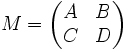 M=\left(\begin{matrix} A &amp;amp; B \\ C &amp;amp; D \end{matrix}\right)