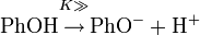 \mathrm{PhOH \begin{matrix} {}_{K \gg {}} \\ \to \\ {} \end{matrix} PhO^{-} + H^{+}}