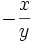 -\frac{x}{y}