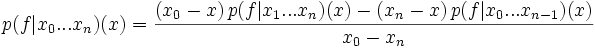 p(f|x_0...x_n)(x) = \frac {(x_0 - x)\, p(f|x_1...x_n)(x) - (x_n - x) \,p(f|x_0...x_{n-1})(x)}{x_0-x_n}