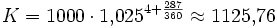 K = 1000 \cdot 1{,}025^{4+\frac{287}{360}} \approx 1125{,}76