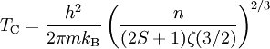 T_\mathrm{C} = \frac{h^2}{2\pi m k_\mathrm{B}} \left(\frac{n}{(2S+1)\zeta(3/2)}\right)^{2/3} 