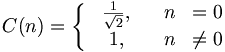 
C(n)=\left\{
  \begin{matrix}
    &amp;amp;amp;\frac{1}{\sqrt2},&amp;amp;amp;&amp;amp;amp;n&amp;amp;amp;=0\\
    &amp;amp;amp;1,&amp;amp;amp;&amp;amp;amp;n&amp;amp;amp;\neq0
  \end{matrix}
  \right.
