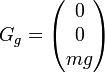 
  G_g =   
  \begin{pmatrix}
    0 \\
    0 \\
    mg
  \end{pmatrix} 
