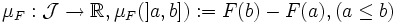 \mu_F : \mathcal {J} \rightarrow \mathbb {R}, \mu_F(]a,b]):=F(b)-F(a), (a\le b)