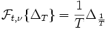 \mathcal F_{t,\nu}\{\Delta_T\}=\frac{1}{T}\Delta_{\frac1T}