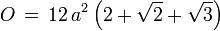 O \, = \, 12 \, a^2 \left(2+ \sqrt{2}+\sqrt{3} \right) 