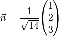 \vec n = \frac{1}{\sqrt{14}} \begin{pmatrix}1 \\ 2 \\ 3 \end{pmatrix}