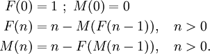 
\begin{align}
F(0)&amp;amp;=1\ ;\ M(0)=0 \\
F(n)&amp;amp;=n-M(F(n-1)), \quad n&amp;gt;0 \\
M(n)&amp;amp;=n-F(M(n-1)), \quad n&amp;gt;0.
\end{align}
