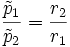 
\frac{\tilde{p}_1} {\tilde{p}_2} = \frac{r_2}{r_1} \,
