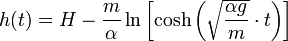 h(t) = H-\frac{m}{\alpha}\ln\left[\cosh\left(\sqrt{\frac{\alpha g}{m}}\cdot t\right)\right]