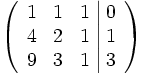 
  \left(\begin{array}{ccc|c}
    1 &amp;amp; 1 &amp;amp; 1 &amp;amp; 0 \\
    4 &amp;amp; 2 &amp;amp; 1 &amp;amp; 1 \\
    9 &amp;amp; 3 &amp;amp; 1 &amp;amp; 3
  \end{array}\right)
