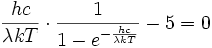 \frac{hc}{\lambda kT} \cdot \frac{1}{1-e^{- \frac{hc}{\lambda kT}}}-5 = 0