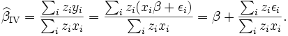  \widehat{\beta}_\mathrm{IV} = \frac{\sum_i z_i y_i}{\sum_i z_i x_i} = \frac{\sum_i z_i (x_i \beta + \epsilon_i)}{\sum_i z_i x_i} = \beta + \frac{\sum_i z_i \epsilon_i}{\sum_i z_i x_i}.