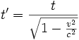 t' = \frac{t}{\sqrt{1 - \frac{v^2}{c^2}}}
