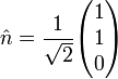  \hat{n} = \frac{1}{\sqrt{2}} \begin{pmatrix}1\\1\\0\end{pmatrix} 